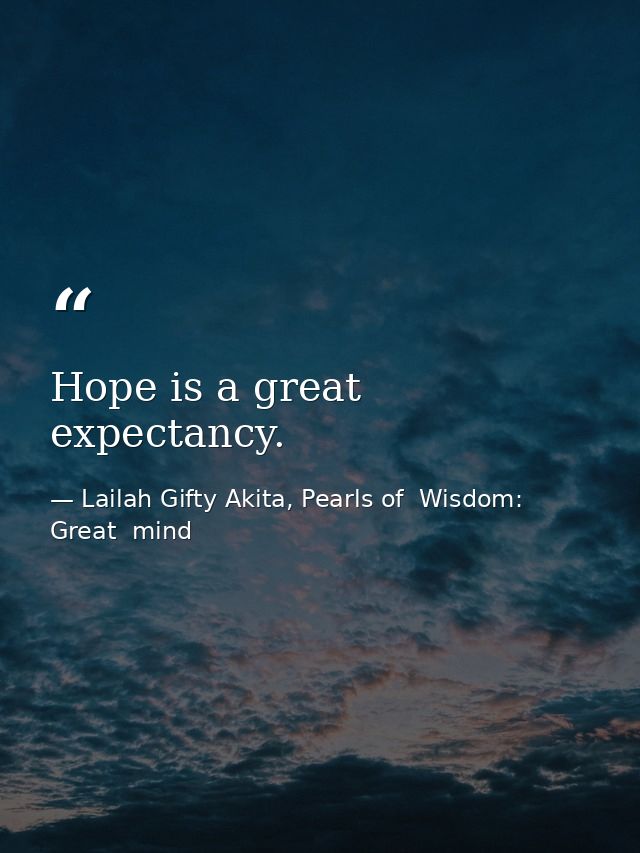 Hope is a great expectancy. — Lailah Gifty Akita, Pearls of  Wisdom: Great  mind