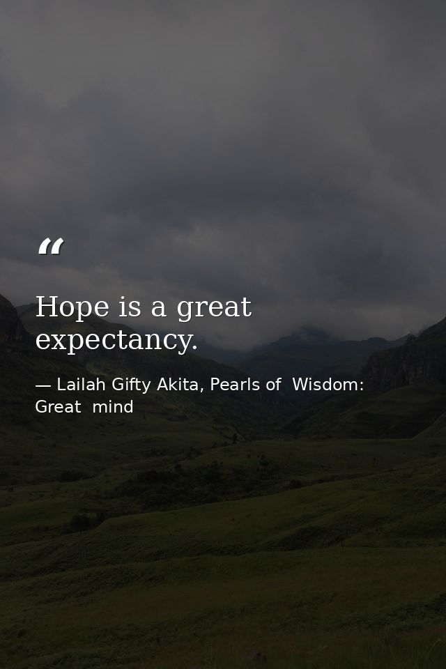 Hope is a great expectancy. — Lailah Gifty Akita, Pearls of  Wisdom: Great  mind