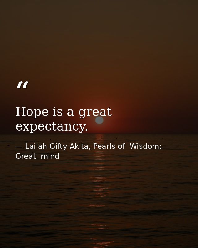 Hope is a great expectancy. — Lailah Gifty Akita, Pearls of  Wisdom: Great  mind