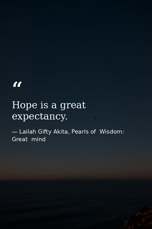 Hope is a great expectancy. — Lailah Gifty Akita, Pearls of  Wisdom: Great  mind