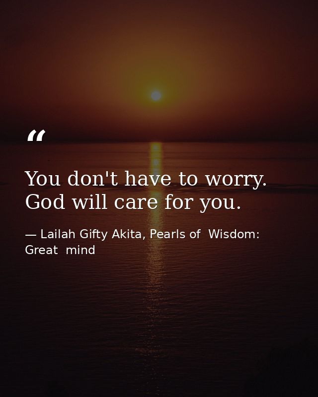 You don't have to worry. God will care for you. — Lailah Gifty Akita, Pearls of  Wisdom: Great  mind