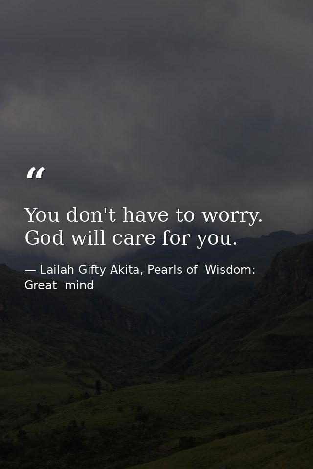 You don't have to worry. God will care for you. — Lailah Gifty Akita, Pearls of  Wisdom: Great  mind