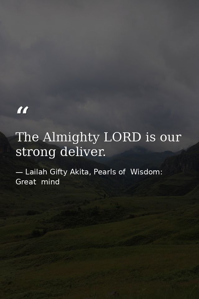 The Almighty LORD is our strong deliver. — Lailah Gifty Akita, Pearls of  Wisdom: Great  mind