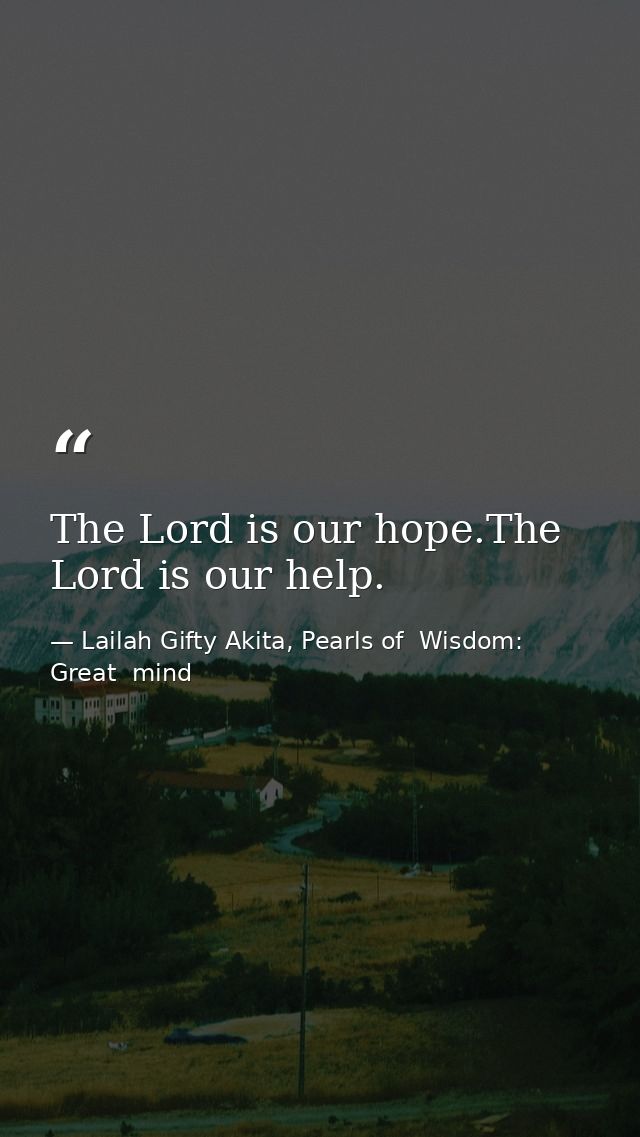 The Lord is our hope.The Lord is our help. — Lailah Gifty Akita, Pearls of  Wisdom: Great  mind