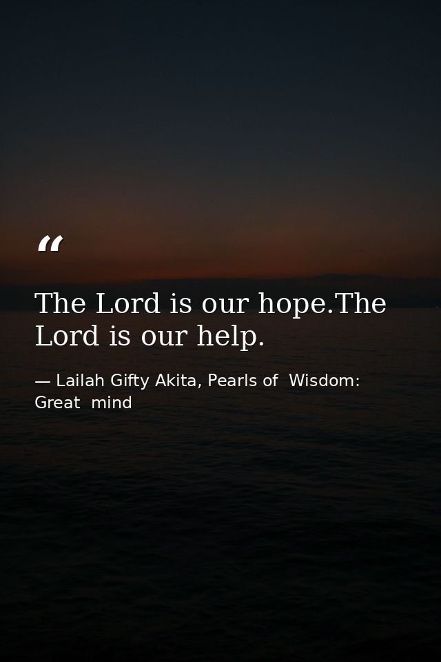 The Lord is our hope.The Lord is our help. — Lailah Gifty Akita, Pearls of  Wisdom: Great  mind