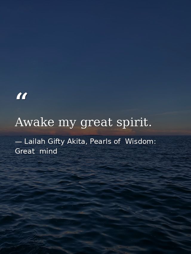 Awake my great spirit. — Lailah Gifty Akita, Pearls of  Wisdom: Great  mind