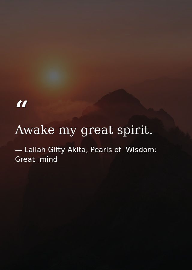 Awake my great spirit. — Lailah Gifty Akita, Pearls of  Wisdom: Great  mind