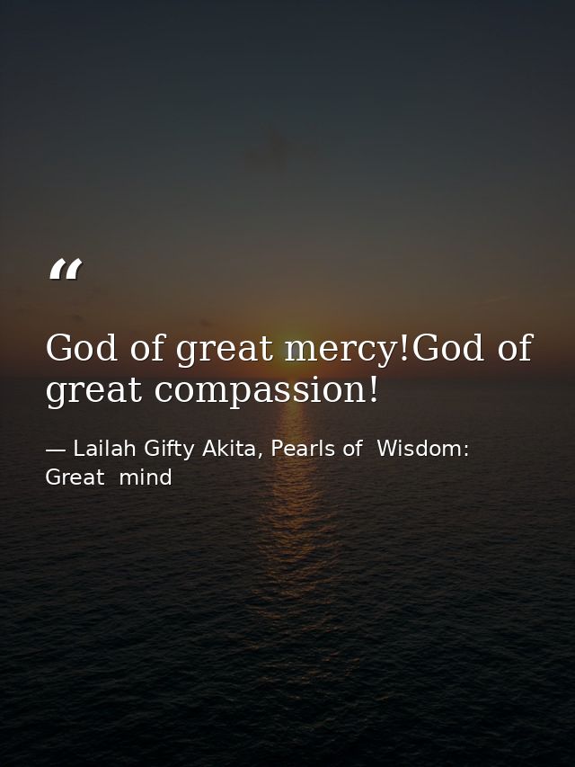 God of great mercy!God of great compassion! — Lailah Gifty Akita, Pearls of  Wisdom: Great  mind