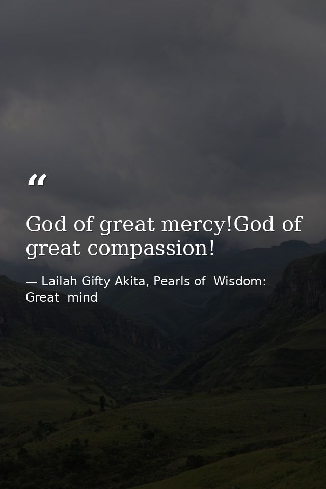 God of great mercy!God of great compassion! — Lailah Gifty Akita, Pearls of  Wisdom: Great  mind