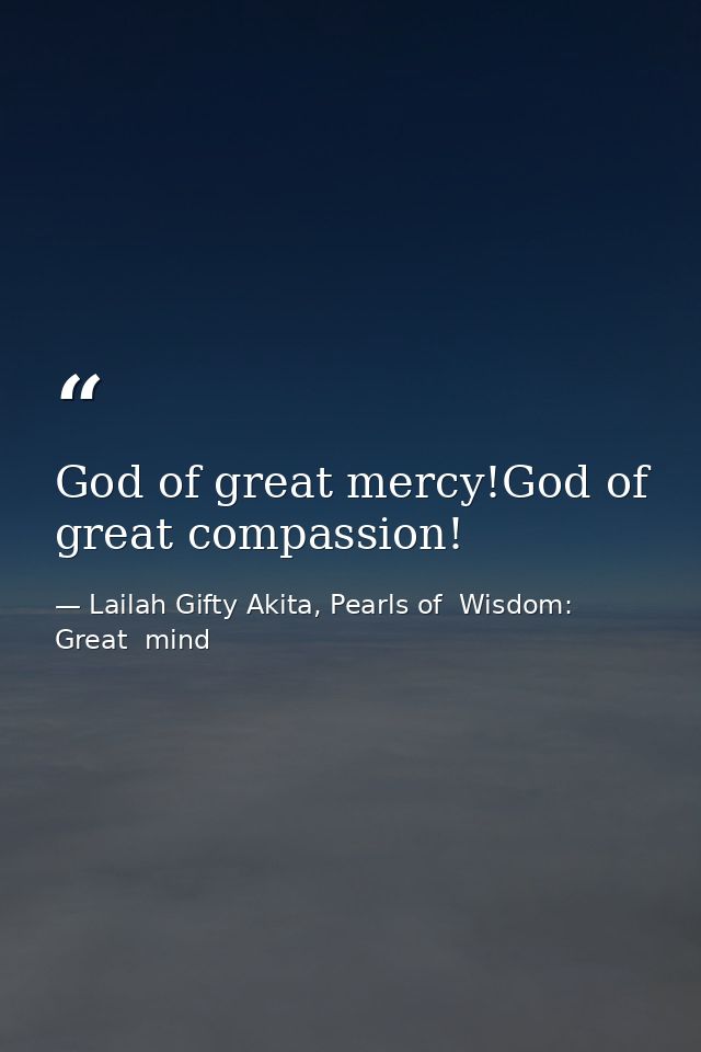 God of great mercy!God of great compassion! — Lailah Gifty Akita, Pearls of  Wisdom: Great  mind