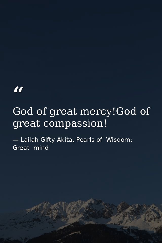 God of great mercy!God of great compassion! — Lailah Gifty Akita, Pearls of  Wisdom: Great  mind