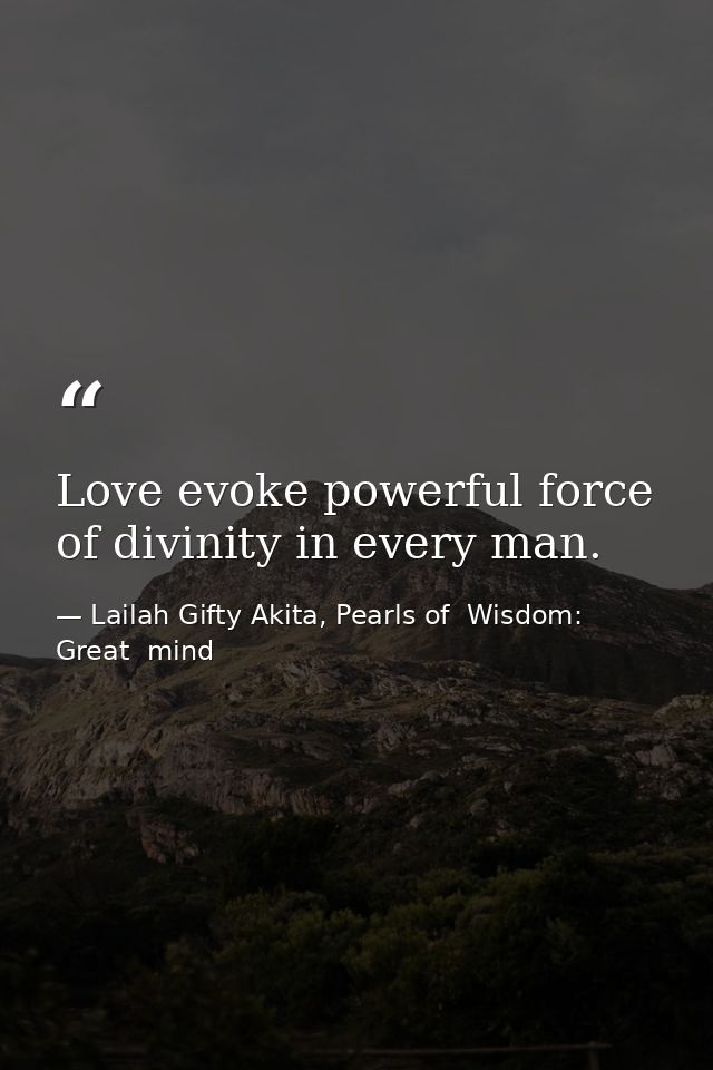 Love evoke powerful force of divinity in every man. — Lailah Gifty Akita, Pearls of  Wisdom: Great  mind