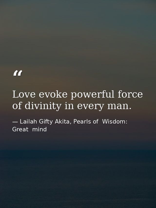 Love evoke powerful force of divinity in every man. — Lailah Gifty Akita, Pearls of  Wisdom: Great  mind