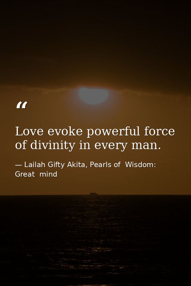 Love evoke powerful force of divinity in every man. — Lailah Gifty Akita, Pearls of  Wisdom: Great  mind