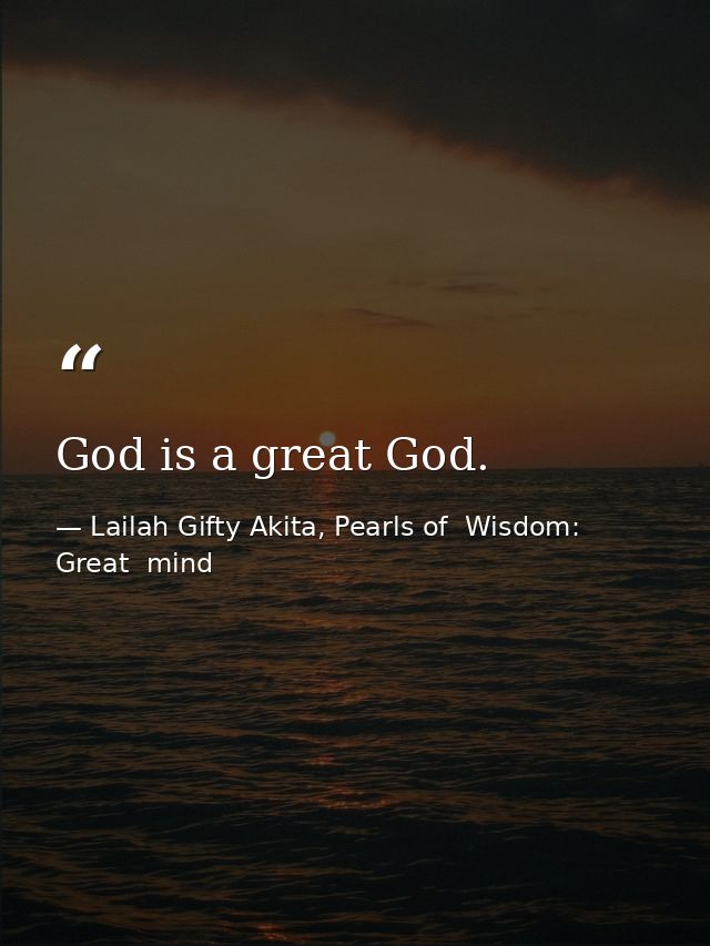 God is a great God. — Lailah Gifty Akita, Pearls of  Wisdom: Great  mind