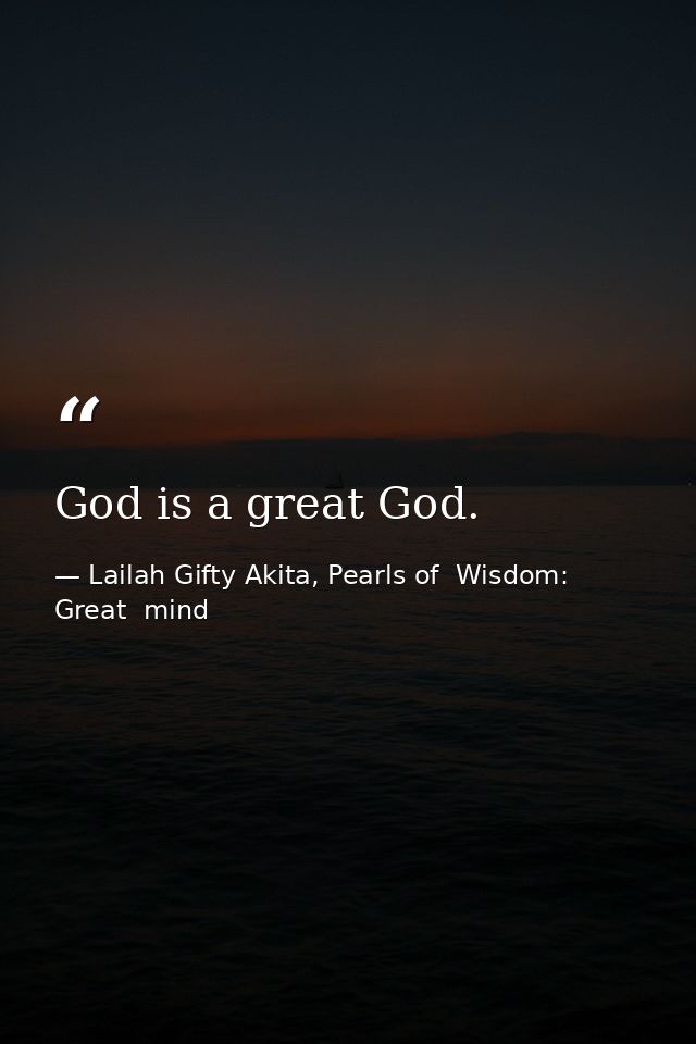 God is a great God. — Lailah Gifty Akita, Pearls of  Wisdom: Great  mind