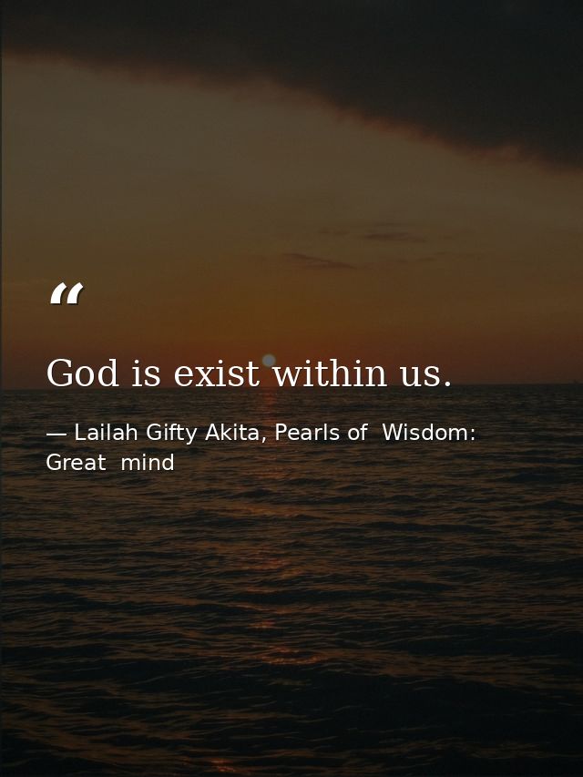 God is exist within us. — Lailah Gifty Akita, Pearls of  Wisdom: Great  mind