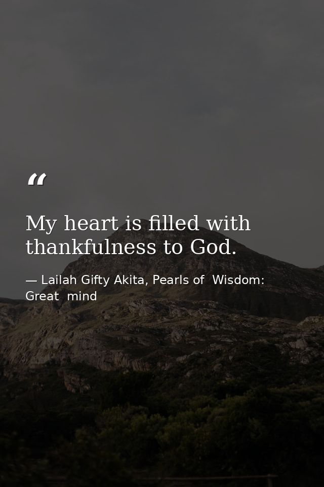 My heart is filled with thankfulness to God. — Lailah Gifty Akita, Pearls of  Wisdom: Great  mind