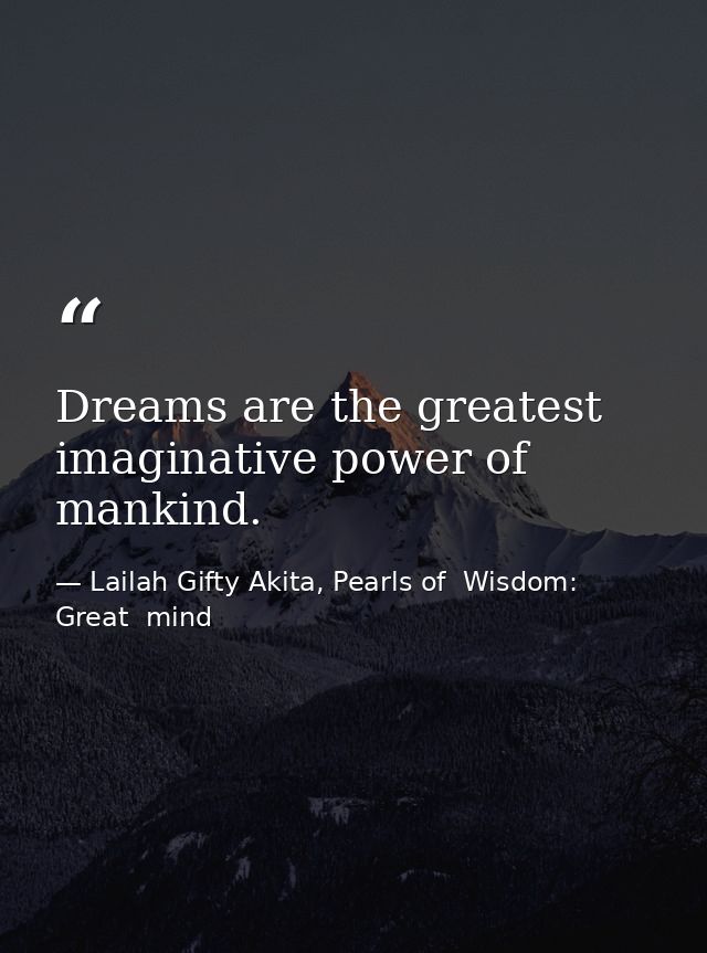 Dreams are the greatest imaginative power of mankind. — Lailah Gifty Akita, Pearls of  Wisdom: Great  mind