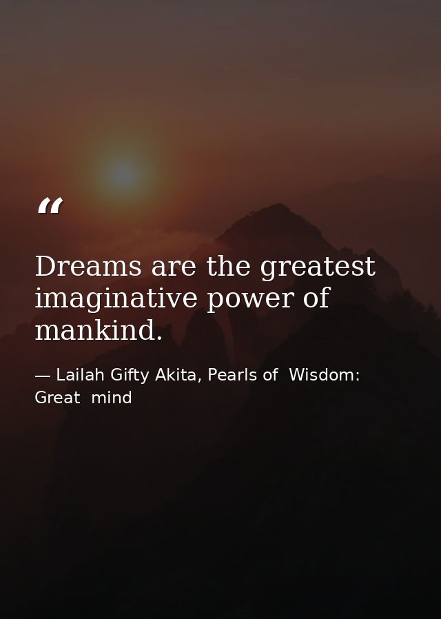 Dreams are the greatest imaginative power of mankind. — Lailah Gifty Akita, Pearls of  Wisdom: Great  mind
