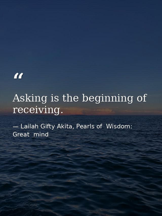 Asking is the beginning of receiving. — Lailah Gifty Akita, Pearls of  Wisdom: Great  mind