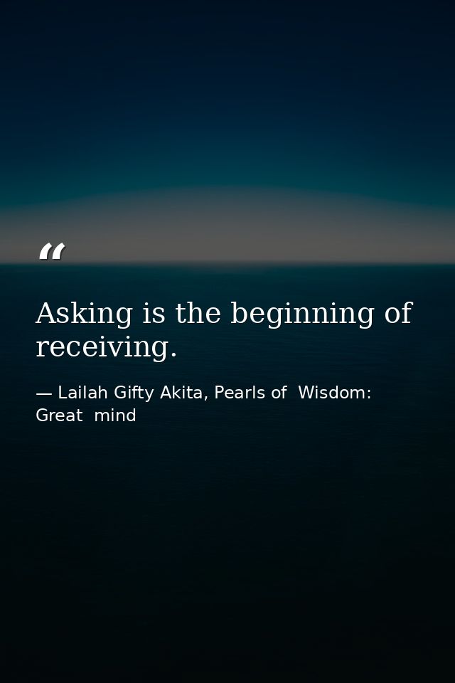 Asking is the beginning of receiving. — Lailah Gifty Akita, Pearls of  Wisdom: Great  mind