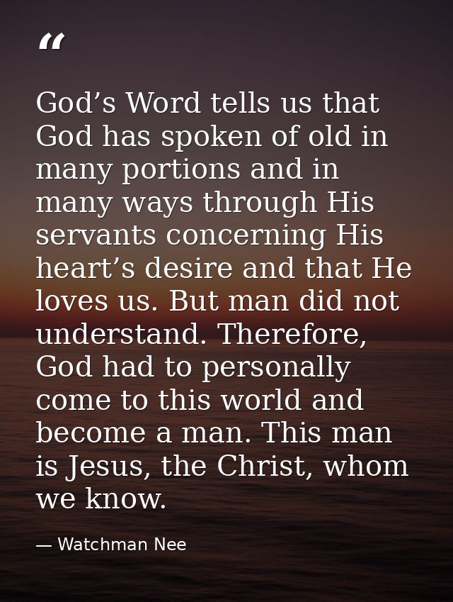God’s Word tells us that God has spoken of old in many portions and in many ways through His servants concerning His hea — Watchman Nee