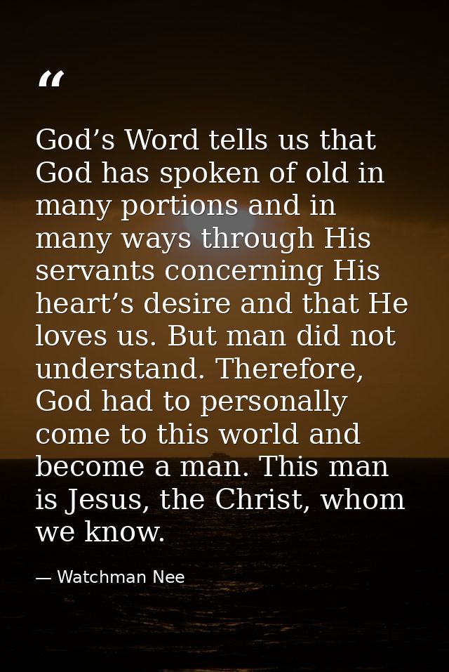 God’s Word tells us that God has spoken of old in many portions and in many ways through His servants concerning His hea — Watchman Nee