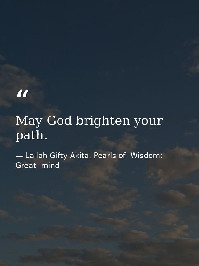 May God brighten your path. — Lailah Gifty Akita, Pearls of  Wisdom: Great  mind