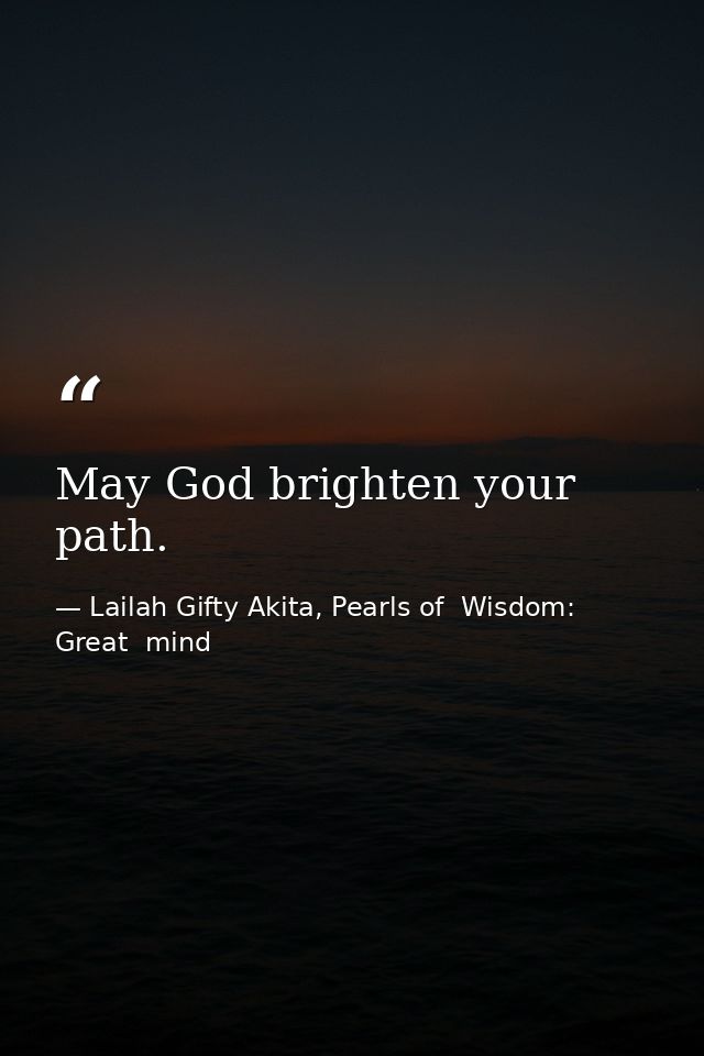 May God brighten your path. — Lailah Gifty Akita, Pearls of  Wisdom: Great  mind