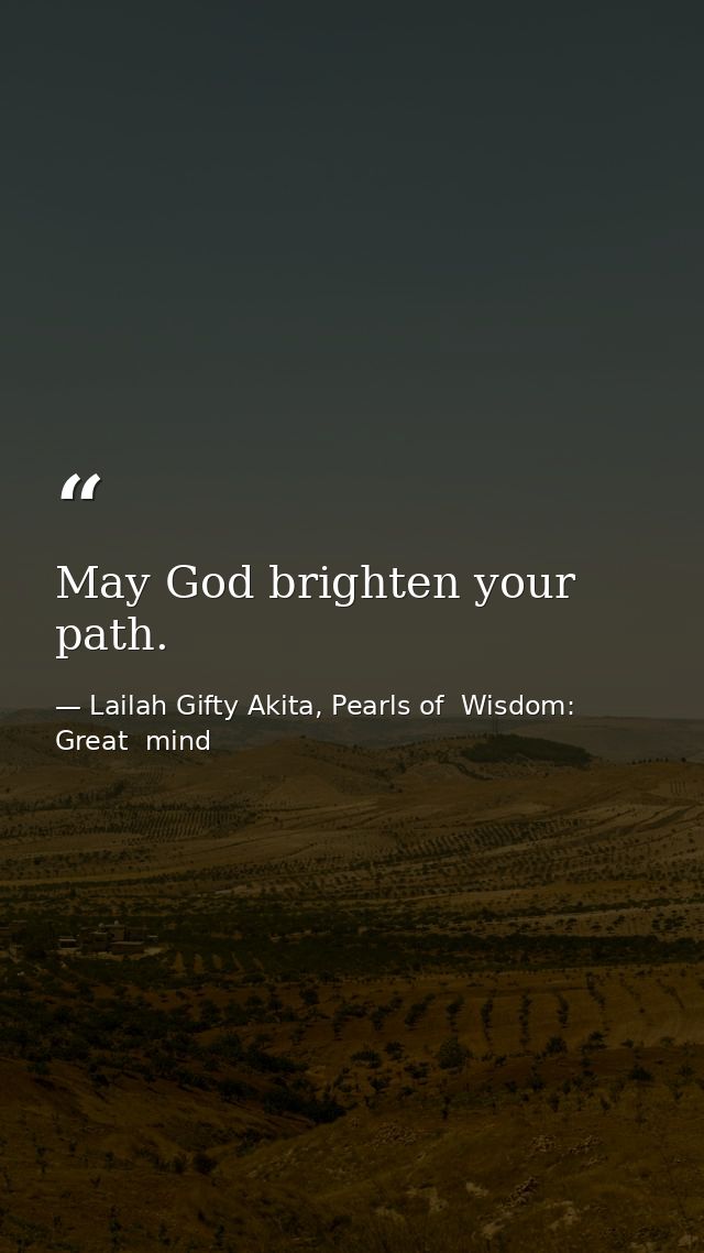 May God brighten your path. — Lailah Gifty Akita, Pearls of  Wisdom: Great  mind