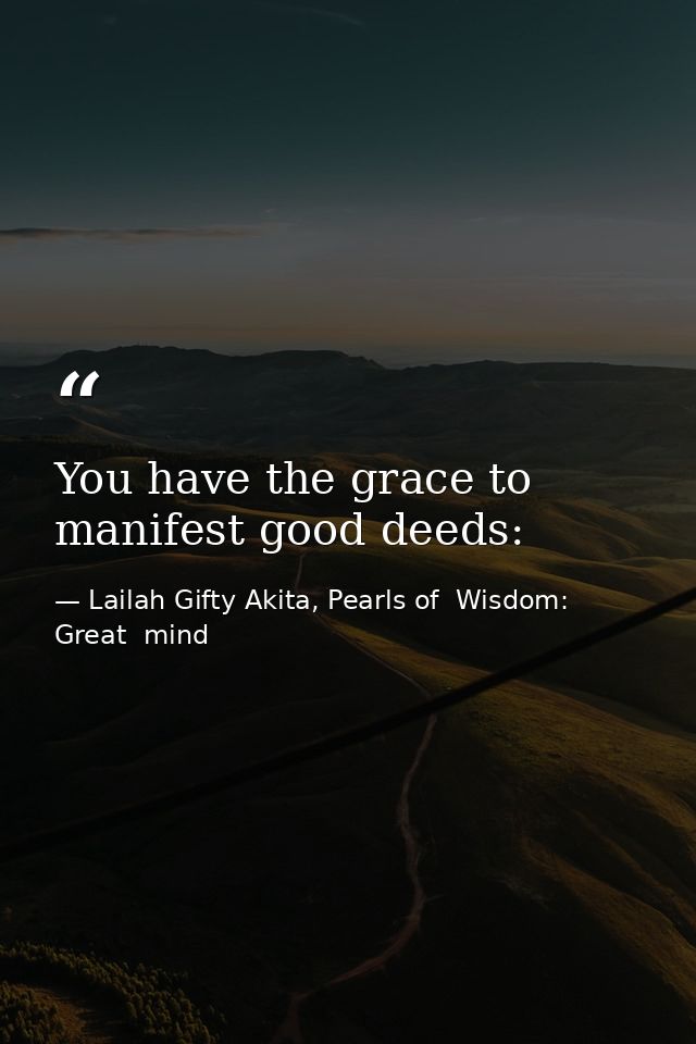 You have the grace to manifest good deeds: — Lailah Gifty Akita, Pearls of  Wisdom: Great  mind