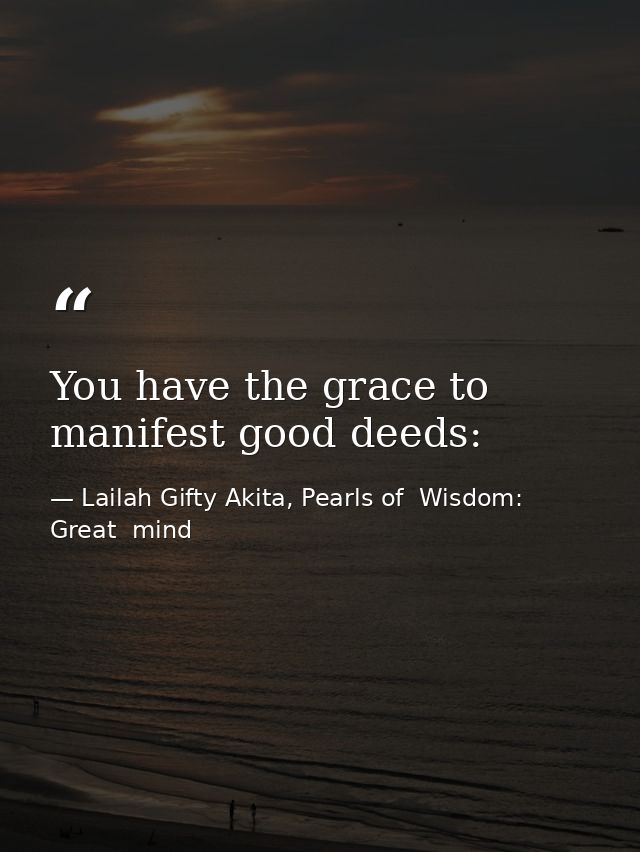 You have the grace to manifest good deeds: — Lailah Gifty Akita, Pearls of  Wisdom: Great  mind