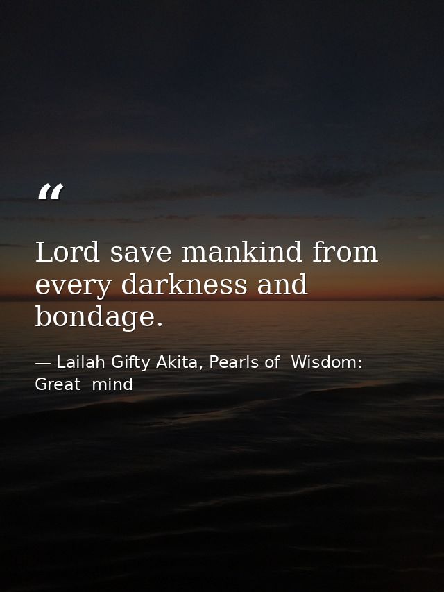 Lord save mankind from every darkness and bondage. — Lailah Gifty Akita, Pearls of  Wisdom: Great  mind