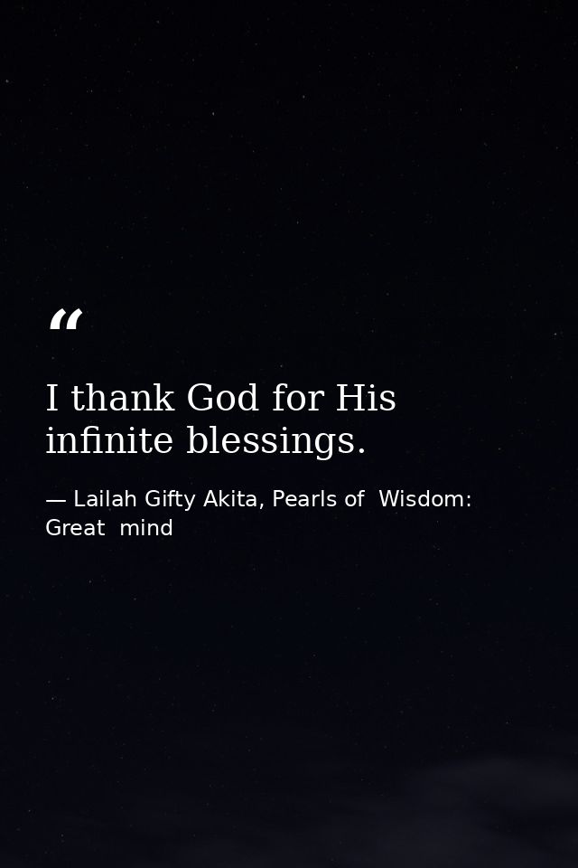I thank God for His infinite blessings. — Lailah Gifty Akita, Pearls of  Wisdom: Great  mind