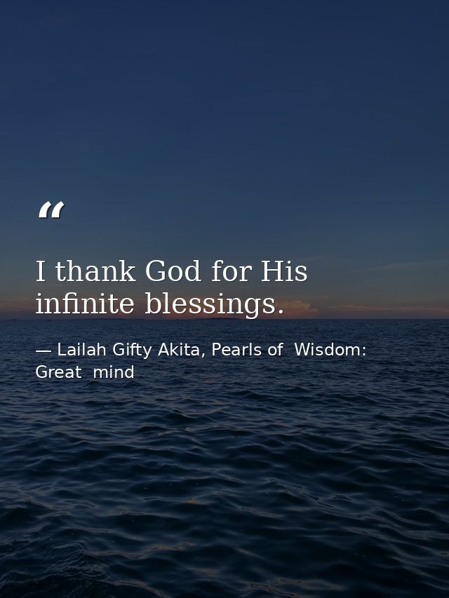 I thank God for His infinite blessings. — Lailah Gifty Akita, Pearls of  Wisdom: Great  mind