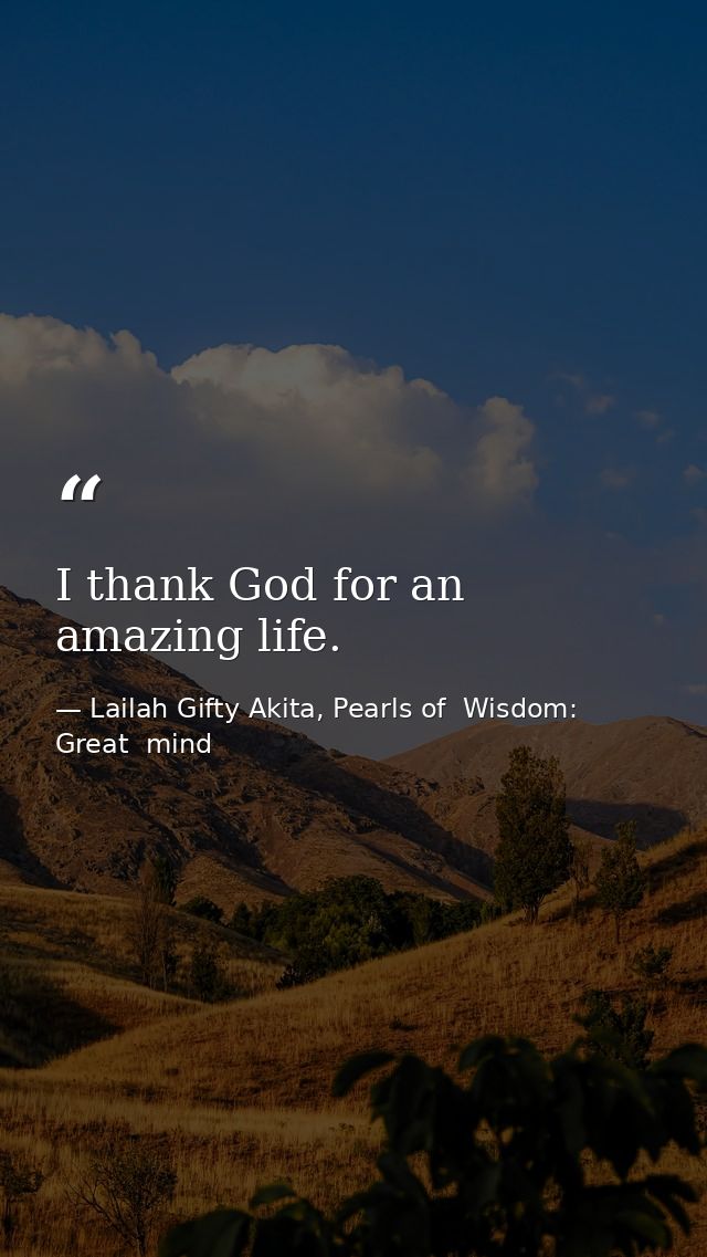 I thank God for an amazing life. — Lailah Gifty Akita, Pearls of  Wisdom: Great  mind