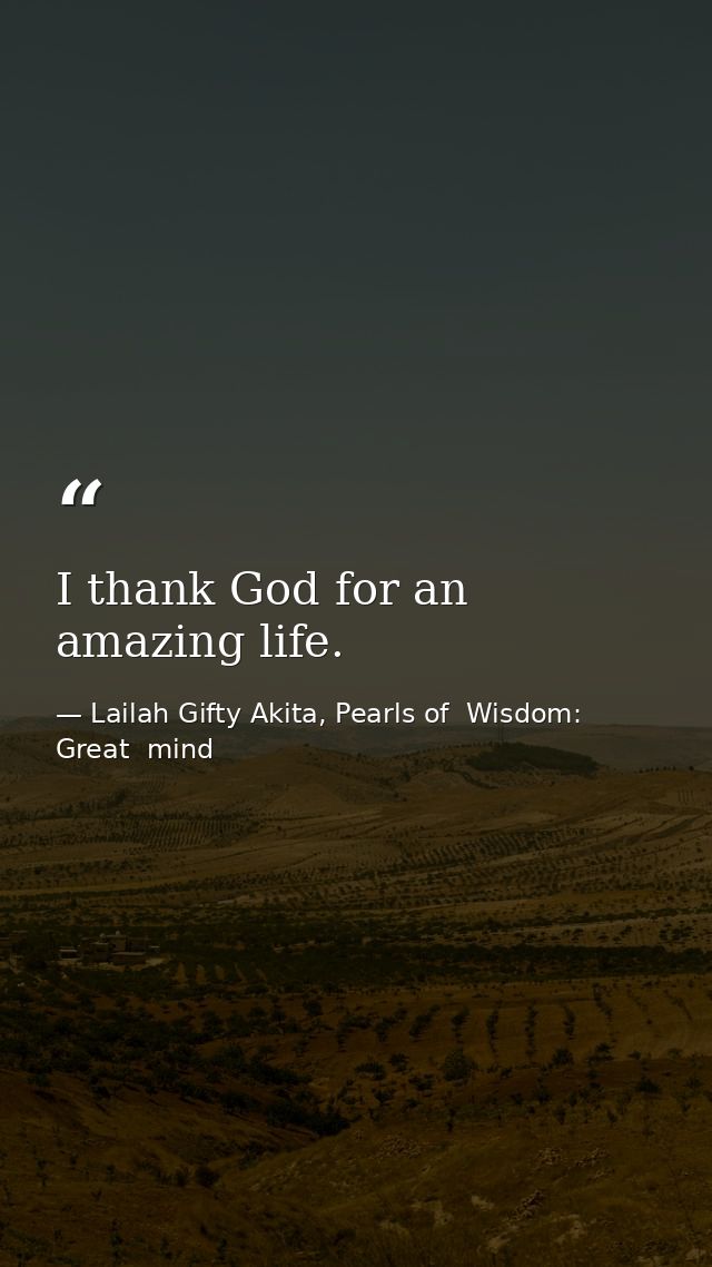I thank God for an amazing life. — Lailah Gifty Akita, Pearls of  Wisdom: Great  mind