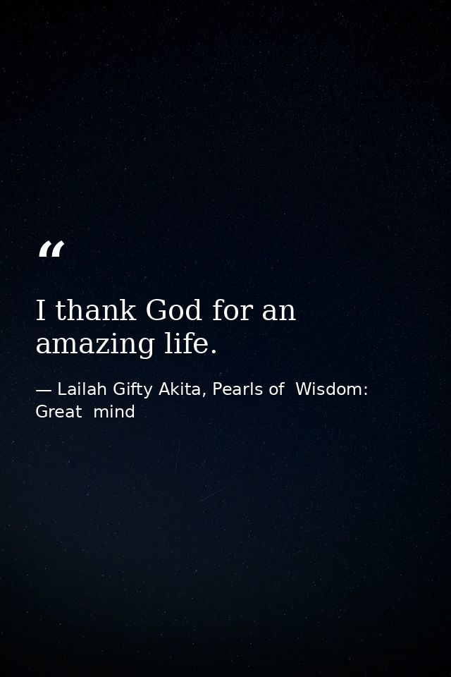I thank God for an amazing life. — Lailah Gifty Akita, Pearls of  Wisdom: Great  mind