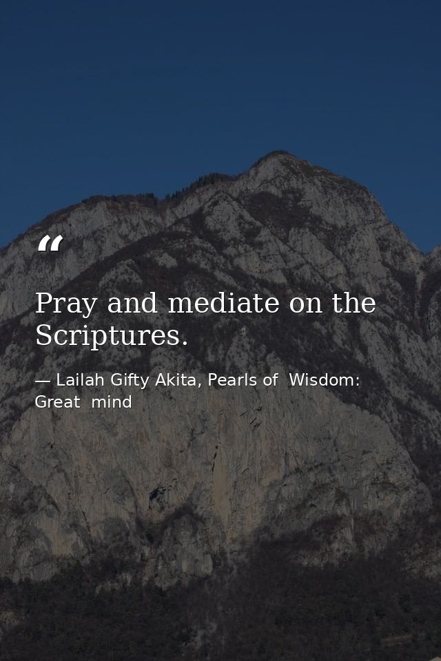 Pray and mediate on the Scriptures. — Lailah Gifty Akita, Pearls of  Wisdom: Great  mind