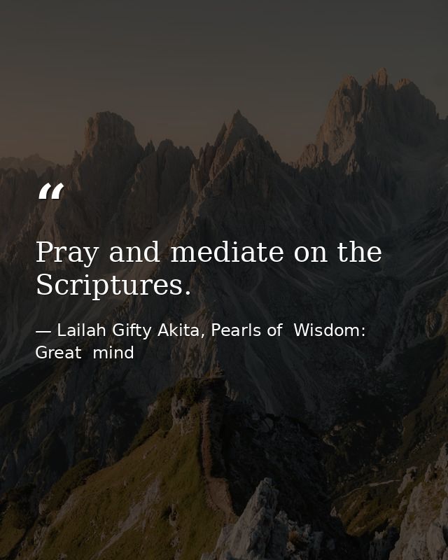 Pray and mediate on the Scriptures. — Lailah Gifty Akita, Pearls of  Wisdom: Great  mind