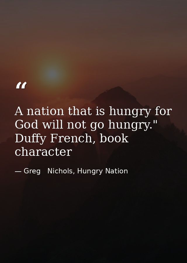 A nation that is hungry for God will not go hungry." Duffy French, book character — Greg   Nichols, Hungry Nation