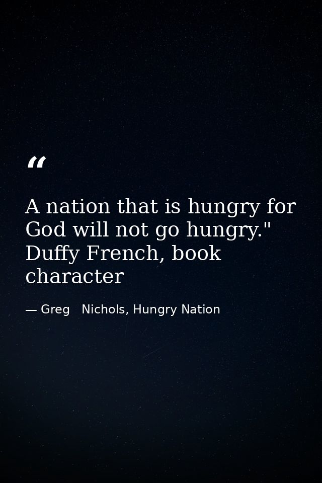 A nation that is hungry for God will not go hungry." Duffy French, book character — Greg   Nichols, Hungry Nation