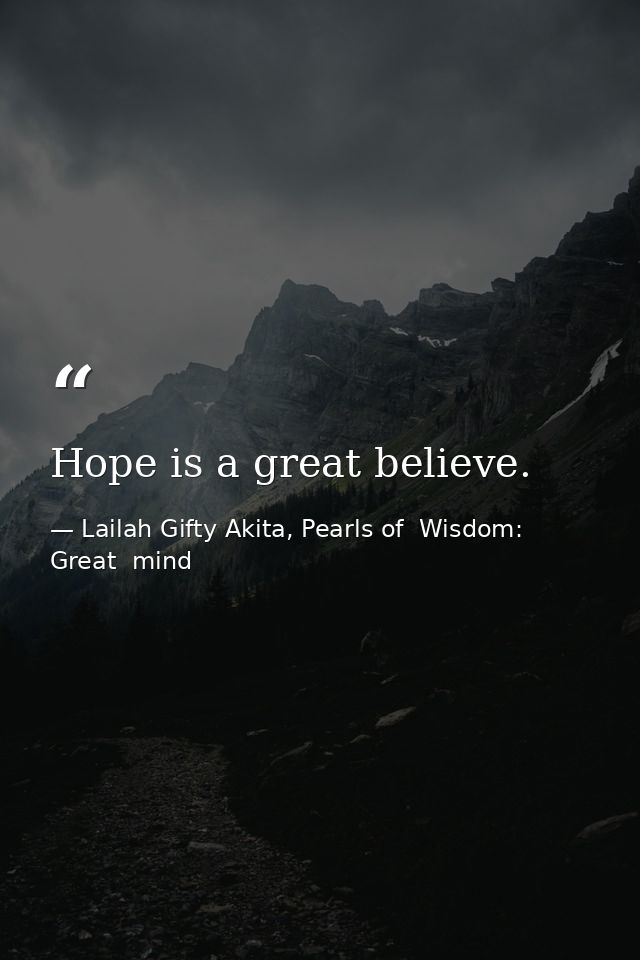 Hope is a great believe. — Lailah Gifty Akita, Pearls of  Wisdom: Great  mind