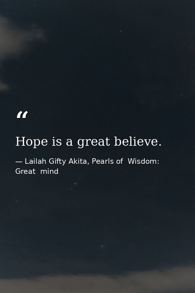 Hope is a great believe. — Lailah Gifty Akita, Pearls of  Wisdom: Great  mind