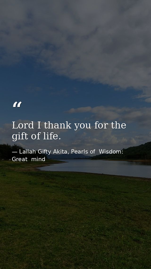 Lord I thank you for the gift of life. — Lailah Gifty Akita, Pearls of  Wisdom: Great  mind