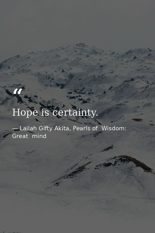 Hope is certainty. — Lailah Gifty Akita, Pearls of  Wisdom: Great  mind