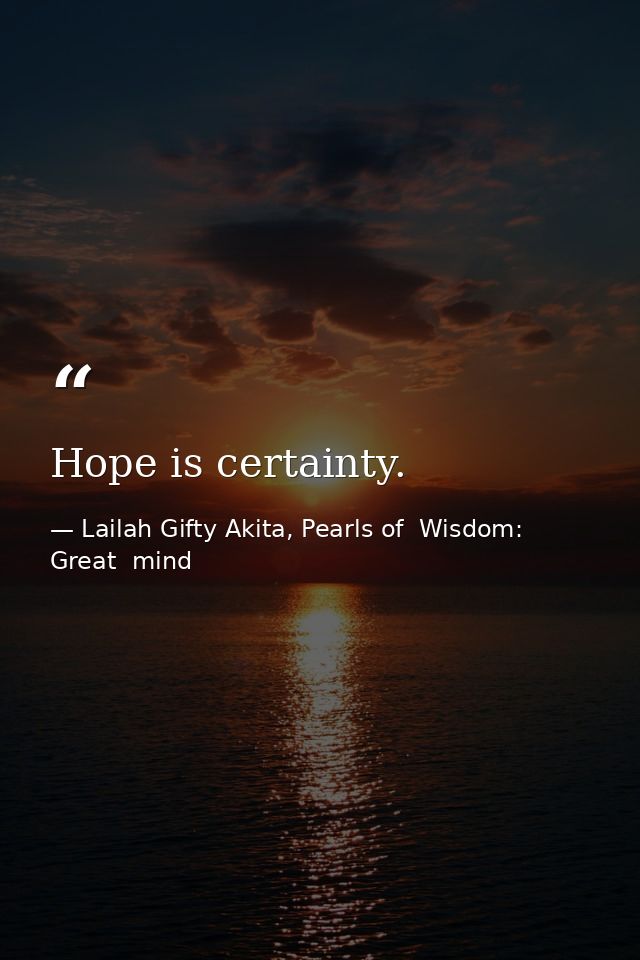 Hope is certainty. — Lailah Gifty Akita, Pearls of  Wisdom: Great  mind