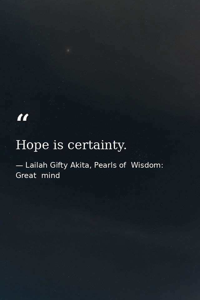 Hope is certainty. — Lailah Gifty Akita, Pearls of  Wisdom: Great  mind