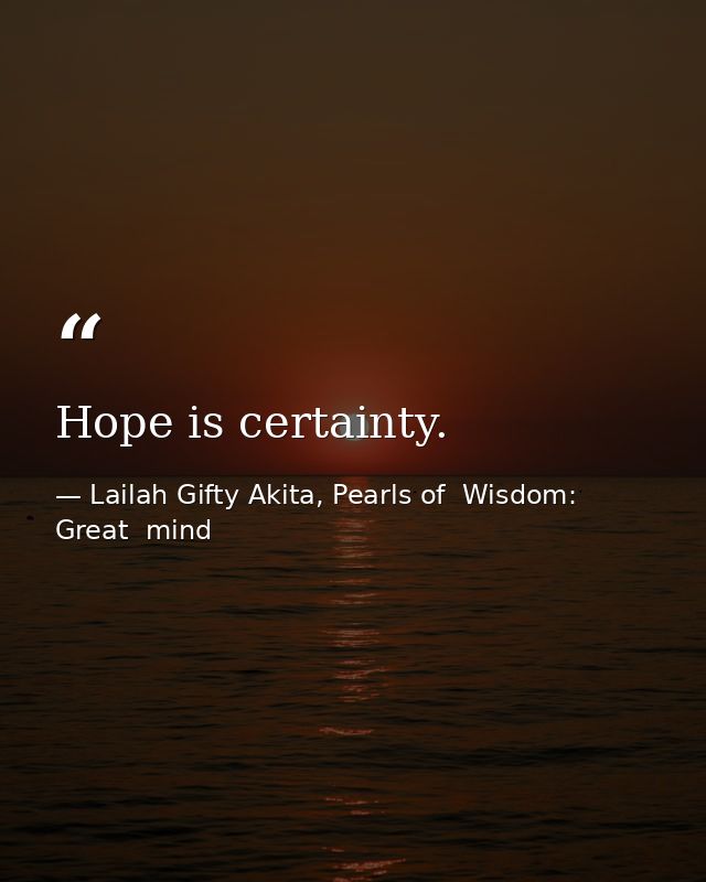 Hope is certainty. — Lailah Gifty Akita, Pearls of  Wisdom: Great  mind